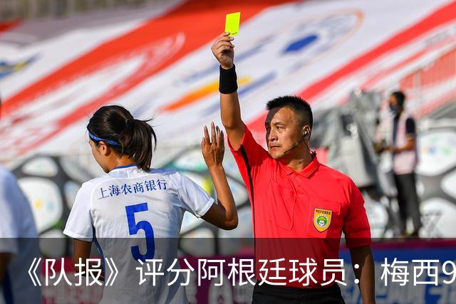 《队报》评分阿根廷球员：梅西9分，麦卡利斯特、德保罗7分