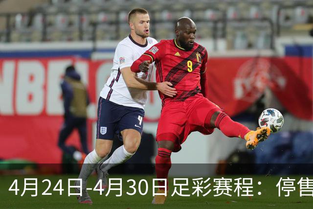 4月24日-4月30日足彩赛程：停售4期 足总杯入选